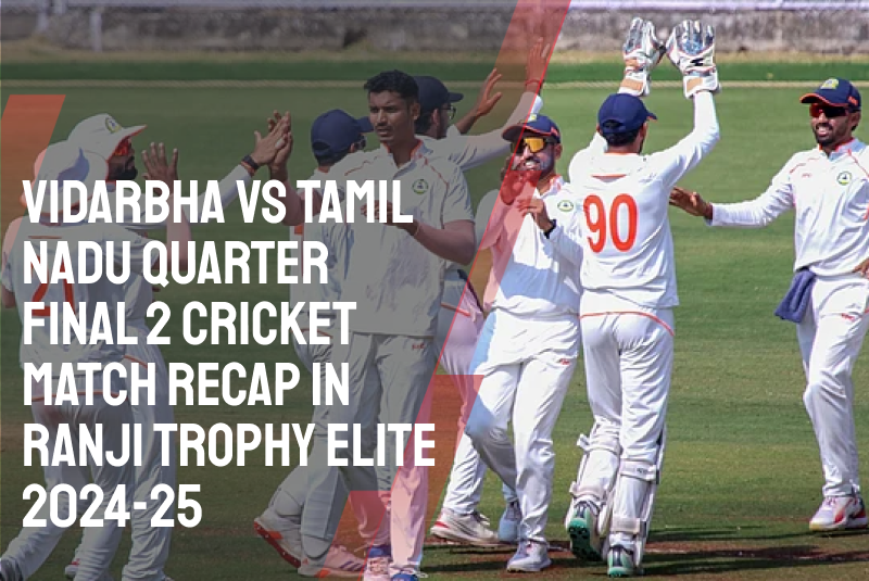 Vidarbha vs Tamil Nadu Quarter Final 2 Cricket Match Recap in Ranji Trophy Elite 2024-25